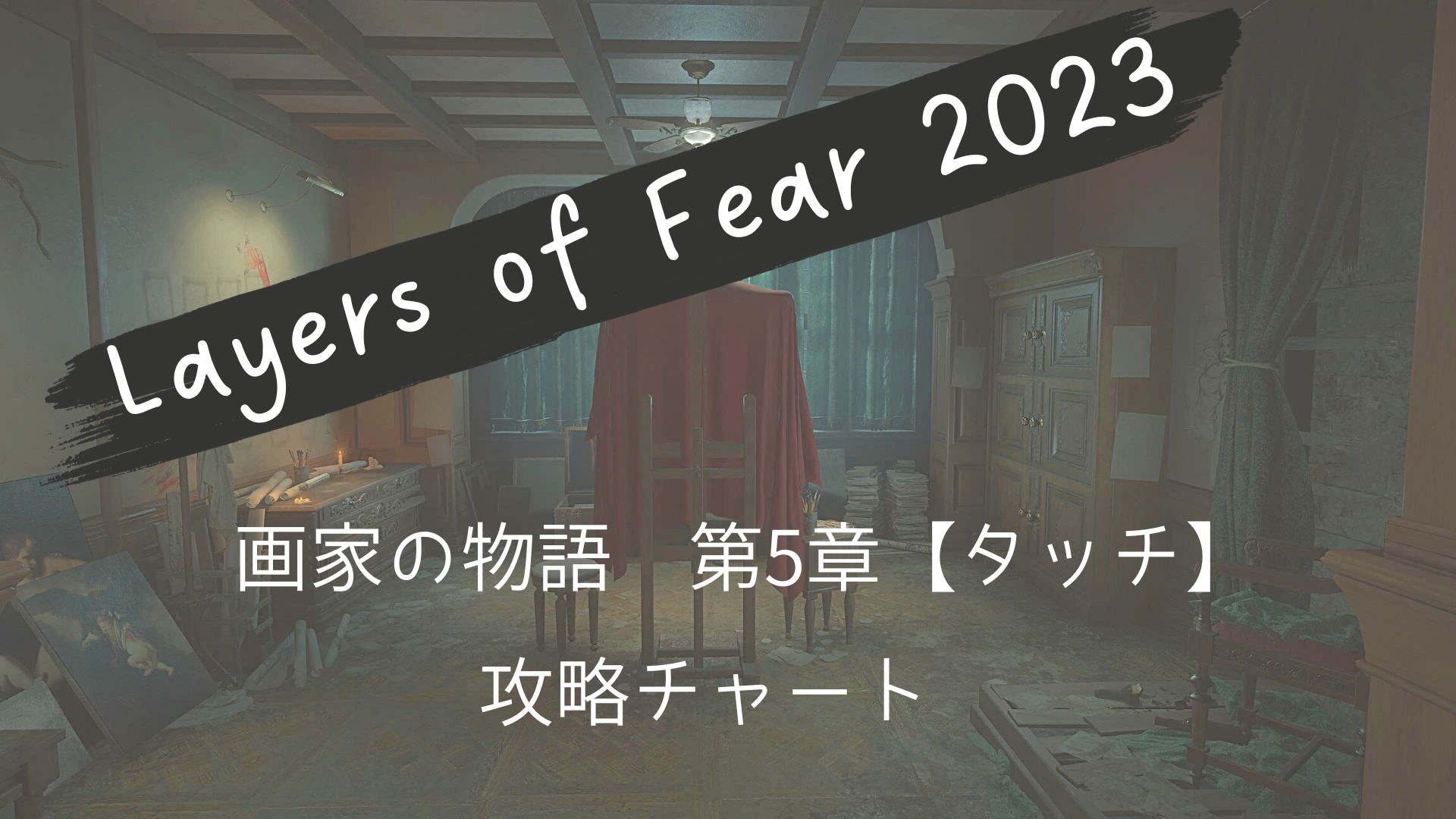 レイヤーズオブフィアー,Layers of Fear,2023,攻略,画家の物語,タッチ,エンディング分岐,PS5,STEAM,X box